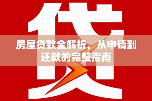 濮阳房屋贷款全解析，从申请到还款的完整指南