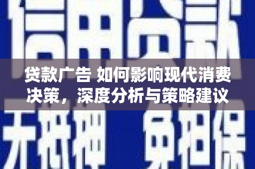 濮阳贷款广告 如何影响现代消费决策，深度分析与策略建议