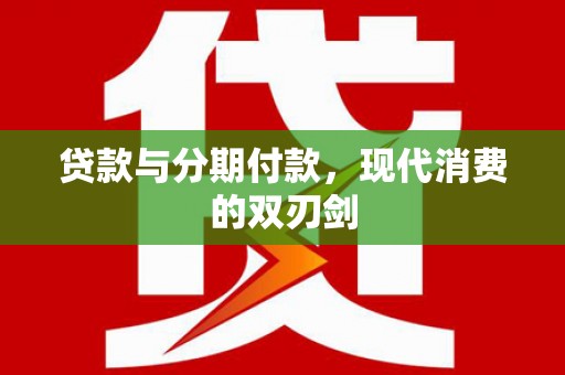 濮阳贷款与分期付款，现代消费的双刃剑