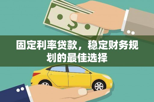 濮阳固定利率贷款，稳定财务规划的最佳选择