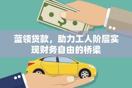 濮阳蓝领贷款，助力工人阶层实现财务自由的桥梁
