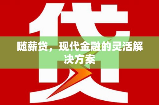 濮阳随薪贷，现代金融的灵活解决方案
