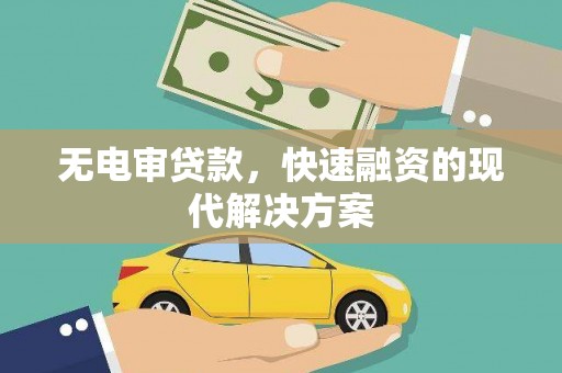 濮阳无电审贷款，快速融资的现代解决方案