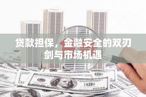 濮阳贷款担保，金融安全的双刃剑与市场机遇