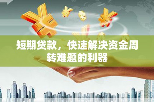 濮阳短期贷款，快速解决资金周转难题的利器