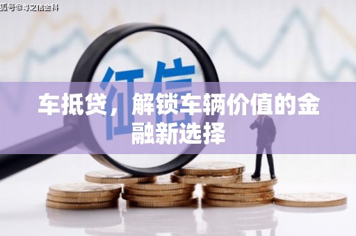 濮阳车抵贷，解锁车辆价值的金融新选择