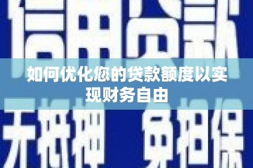濮阳如何优化您的贷款额度以实现财务自由