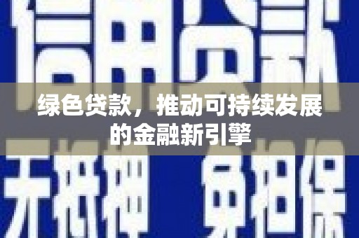 濮阳绿色贷款，推动可持续发展的金融新引擎