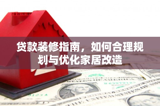 濮阳贷款装修指南，如何合理规划与优化家居改造