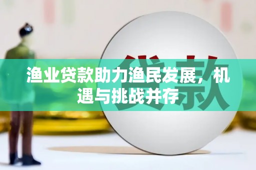 濮阳渔业贷款助力渔民发展，机遇与挑战并存