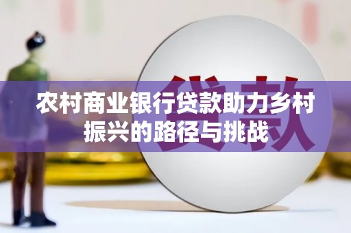濮阳农村商业银行贷款助力乡村振兴的路径与挑战