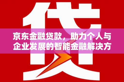 濮阳京东金融贷款，助力个人与企业发展的智能金融解决方案