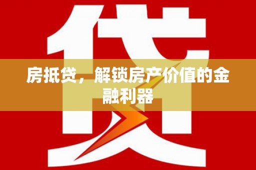 濮阳房抵贷，解锁房产价值的金融利器