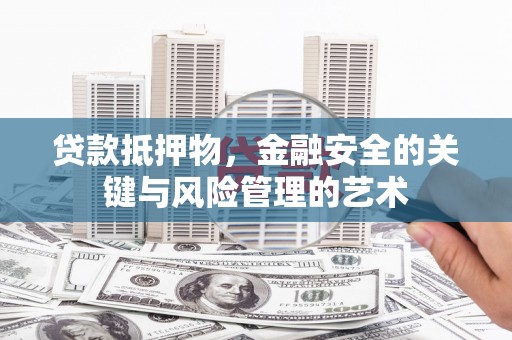 濮阳贷款抵押物，金融安全的关键与风险管理的艺术