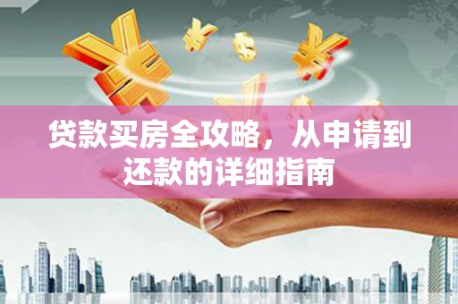濮阳贷款买房全攻略，从申请到还款的详细指南