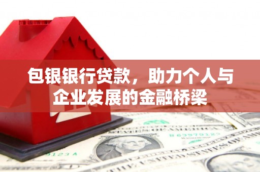 濮阳包银银行贷款，助力个人与企业发展的金融桥梁