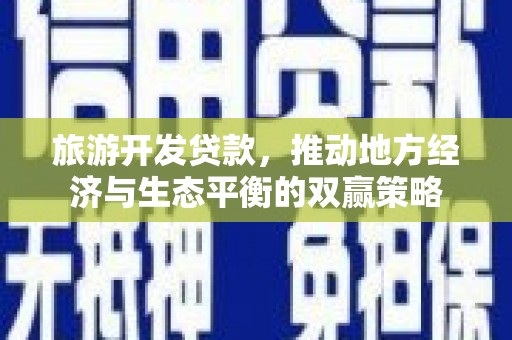 濮阳旅游开发贷款，推动地方经济与生态平衡的双赢策略