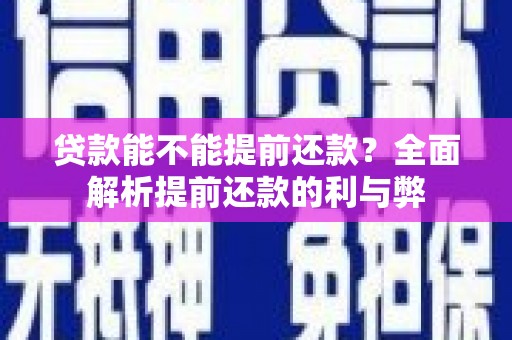 濮阳贷款能不能提前还款？全面解析提前还款的利与弊