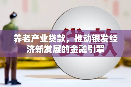 濮阳养老产业贷款，推动银发经济新发展的金融引擎