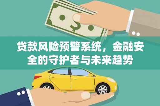 濮阳贷款风险预警系统，金融安全的守护者与未来趋势
