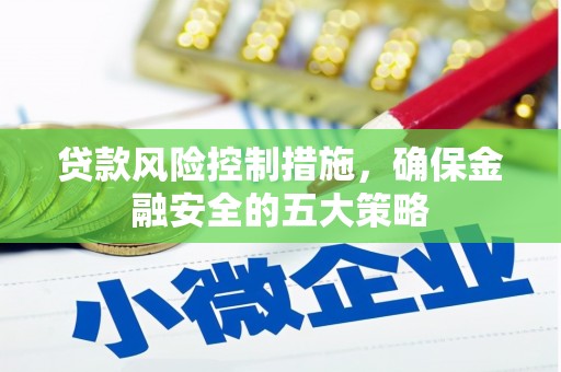 濮阳贷款风险控制措施，确保金融安全的五大策略