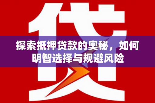 濮阳探索抵押贷款的奥秘，如何明智选择与规避风险