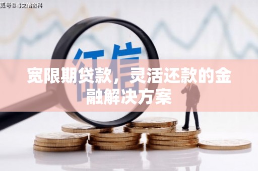 濮阳宽限期贷款，灵活还款的金融解决方案