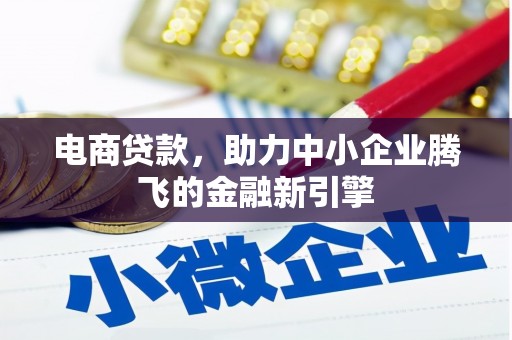 濮阳电商贷款，助力中小企业腾飞的金融新引擎