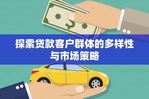 濮阳探索贷款客户群体的多样性与市场策略