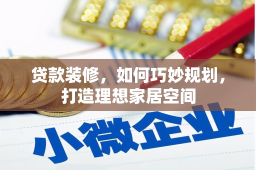 濮阳贷款装修，如何巧妙规划，打造理想家居空间