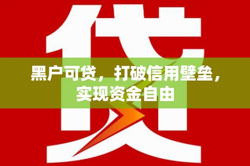 濮阳黑户可贷，打破信用壁垒，实现资金自由