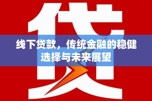 濮阳线下贷款，传统金融的稳健选择与未来展望