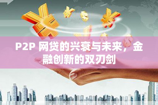 濮阳P2P 网贷的兴衰与未来，金融创新的双刃剑