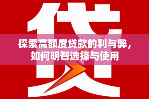 濮阳探索高额度贷款的利与弊，如何明智选择与使用