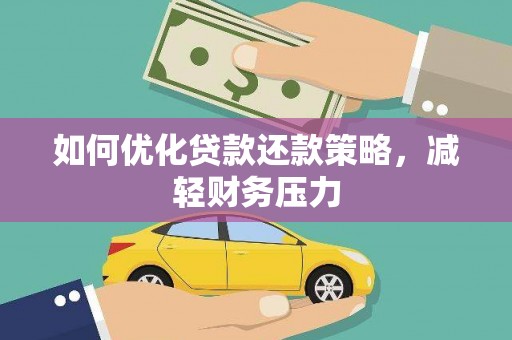 濮阳如何优化贷款还款策略，减轻财务压力