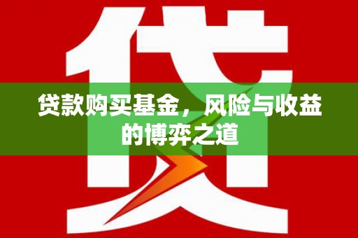 濮阳贷款购买基金，风险与收益的博弈之道