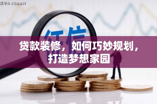 濮阳贷款装修，如何巧妙规划，打造梦想家园