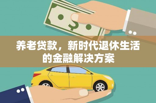 濮阳养老贷款，新时代退休生活的金融解决方案