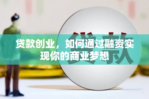 濮阳贷款创业，如何通过融资实现你的商业梦想