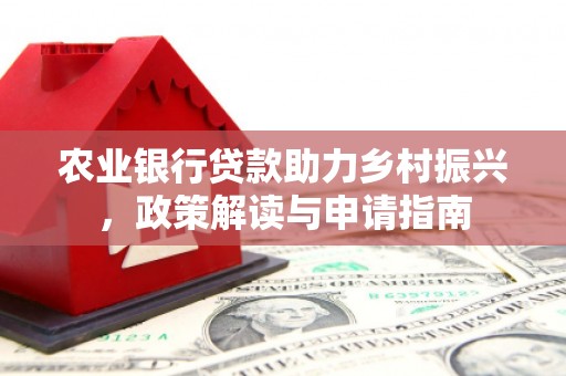 濮阳农业银行贷款助力乡村振兴，政策解读与申请指南