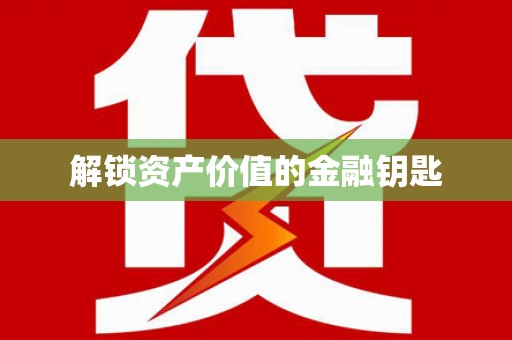 濮阳解锁资产价值的金融钥匙