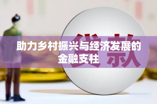 濮阳助力乡村振兴与经济发展的金融支柱
